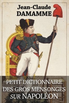 Petit Dictionnaire des Gros Mensonges sur Napolon 1