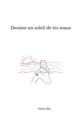 Dessine un soleil de tes maux 1