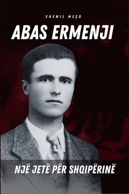 Abas Ermenji - Një Jetë Për Shqipërinë