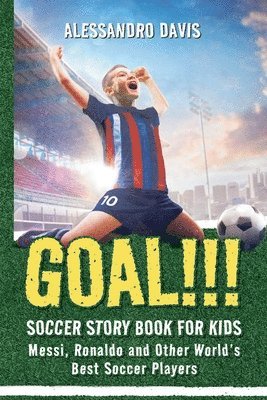 bokomslag GOAL!!! Soccer Story Book for Kids; Messi, Ronaldo and Other World's Best Soccer Players