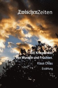 bokomslag ZwischenZeiten: Ein Kriegsenkel. Von Wurzeln und Früchten.