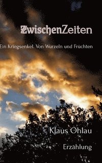 bokomslag ZwischenZeiten: Ein Kriegsenkel: Von Wurzeln und Früchten