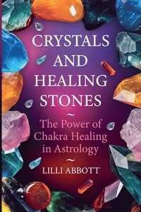 bokomslag The Power of Chakra Healing in Astrology Crystals and Healing Stones