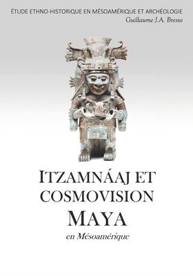 ITZAMNAJ ET COSMOVISION MAYA en Msoamrique 1