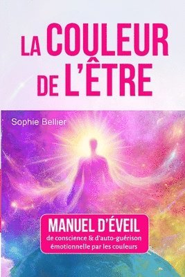 bokomslag La Couleur de l'Etre: Manuel d'éveil de conscience et d'auto-guérison par les couleurs