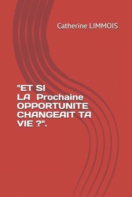 bokomslag &quot;Et Si La Prochaine Opportunite Changeait Ta Vie ?&quot;