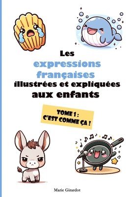 Les expressions franaises illustres et expliques aux enfants - Tome 1 1