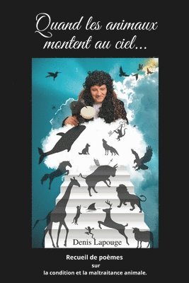 Quand les animaux montent au ciel: Recueil de poèmes, poésies et saynètes, sur la condition et la maltraitance animale. 1