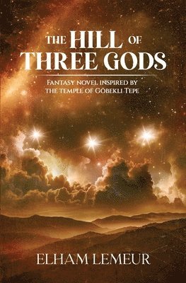 bokomslag The Hill of Three Gods: Fantasy novel inspired by the temple of Göbekli tepe