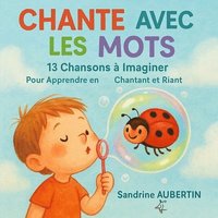 bokomslag Chante avec les Mots: 13 Chansons à Imaginer: Pour Apprendre en Chantant et Riant