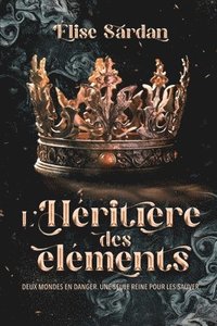 bokomslag L'héritière des éléments: Deux mondes en danger. Une seule reine pour les sauver.