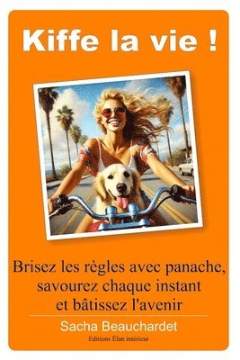 bokomslag Kiffe la vie !: Brisez les règles avec panache, Savourez chaque instant et bâtissez l'avenir