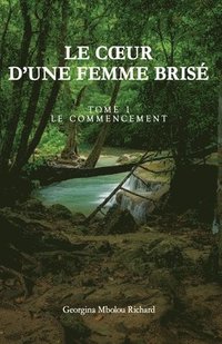 bokomslag Le coeur d'une femme brise&#769;: Le Commencement - Tome 1