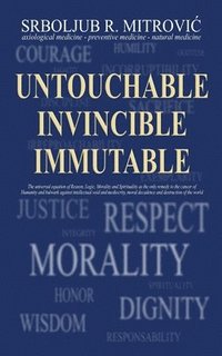 bokomslag Untouchable . Invincible . Immutable: The universal equation of Reason, Logic, Morality and Spirituality as the only remedy to the cancer of Humanity