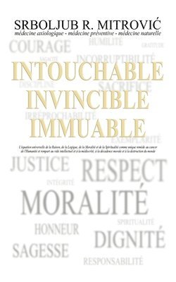 bokomslag Intouchable . Invincible . Immuable: L'équation universelle de la Raison, de la Logique, de la Moralité et de la Spiritualité comme unique remède au c