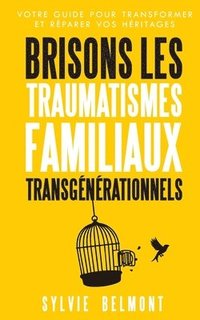 bokomslag Brisons les Traumatismes Familiaux: Votre Guide pour Transformer et Réparer vos Héritages