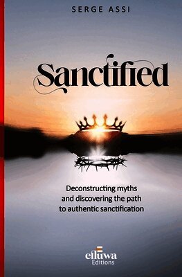 Sanctified: Deconstructing myths and discovering the path to authentic sanctification