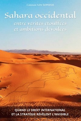 bokomslag Sahara occidental: entre vérités étouffées et ambitions dévoilées: Quand le droit international et le stratégie révèlent l'invisible