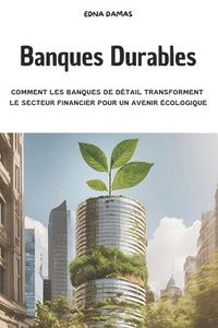 bokomslag Banques Durables: Comment les Banques de Détail Transforment le Secteur Financier pour un Avenir Écologique