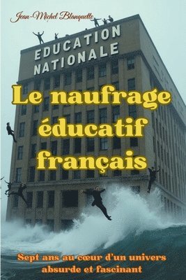 bokomslag Le naufrage éducatif français: Sept ans au coeur d'un univers absurde et fascinant