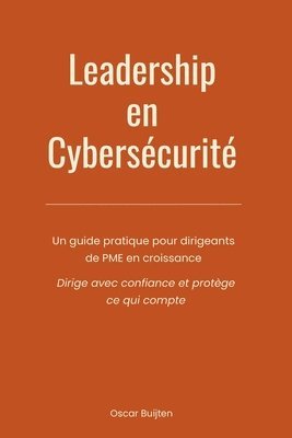 bokomslag Leadership en cybersécurité: Un guide pratique pour dirigeants de PME en croissance - Dirige avec confiance et protège ce qui compte