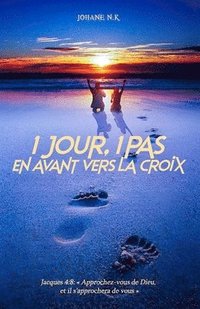 bokomslag 1 Jour, 1 Pas En Avant Vers La Croix: 15 Jours aux Pieds du Jésus