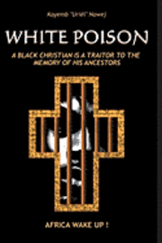 bokomslag White Poison: A black christian is a traitor to the memory of his ancestors - Africa wake up!