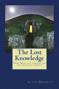 bokomslag The Lost Knowledge: How Man has forgotten his greatest secret