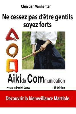 bokomslag Ne cessez pas d'etre gentils, soyez forts: Principes de l'AikiCom, approche de bienveillance martiale