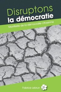bokomslag Disruptons la démocratie: Manifeste de la démocratie citoyenne