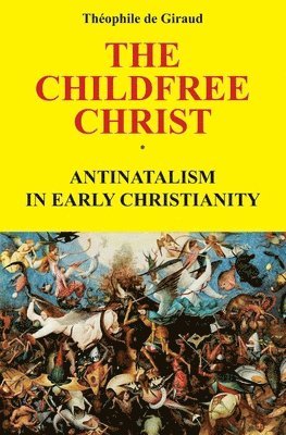 The Childfree Christ: Antinatalism in early Christianity 1