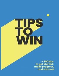 bokomslag Tips To Win: 300 Tips to get started, make progress, and succeed in your personal and professional life by achieving your goals: fi