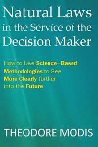 bokomslag Natural Laws in the Service of the Decision Maker: How to Use Science-Based Methodologies to See More Clearly further into the Future