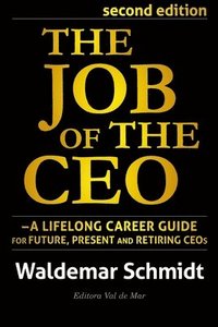 bokomslag The Job of the CEO: A Lifelong Career Guide for Future, Present and Retiring CEOs