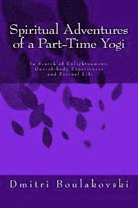 bokomslag Spiritual Adventures of a Part-Time Yogi: In Search of Enlightenment, Out-of-Body-Experiences and Eternal Life