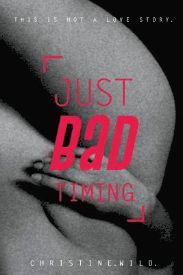 Just Bad Timing: This is a story about the love of sex, far-flung friends, frustrating family and getting lost in timezones. 1