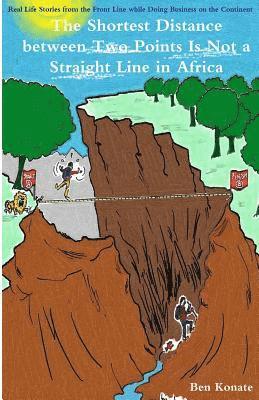 bokomslag The Shortest Distance Between Two Points Is Not a Straight Line in Africa: Real Life Stories From the Front Line while Doing Business in Africa