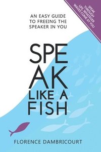 bokomslag Speak Like a Fish: An easy guide to freeing the speaker in you