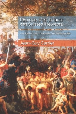 bokomslag L'Europe, c'est la faute des Suisses (Helvètes): La migration qui provoqua la Guerre des Gaules