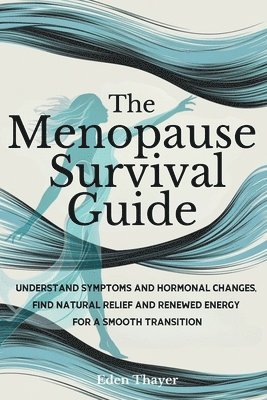 bokomslag The Menopause Survival Guide: Understand Symptoms and Hormonal Changes, Find Natural Relief and Renewed Energy For a Smooth Transition