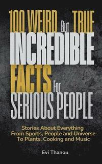 bokomslag 100 Weird But True Incredible Facts For Serious People