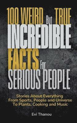 bokomslag 100 Weird But True Incredible Facts For Serious People