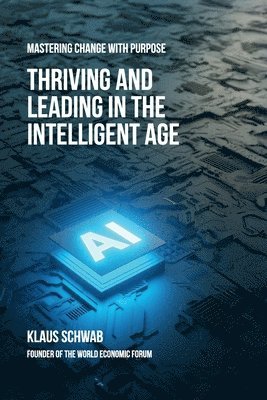 Thriving and Leading in the Intelligent Age: Mastering Change with Purpose