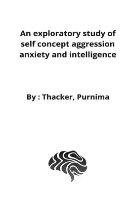 An exploratory study of self concept aggression anxiety and intelligence 1