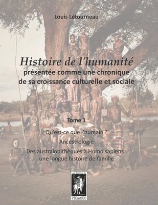 bokomslag Histoire de l'humanité présentée comme une chronique de sa croissance culturelle et sociale: Tome 1 - Qu'est-ce que l'humain? - Ancestrologie - Des au