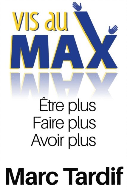Marc Tardif - Vis au Max: Etre Plus, Faire Plus, Avoir Plus, Häftad