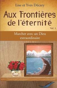 bokomslag Aux Frontieres de l'eternite: Marcher avec un Dieu extraordinaire