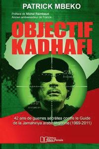 bokomslag Objectif Kadhafi: 42 ANS de Guerres Secrètes Contre Le Guide de la Jamahiriya Arabe Libyenne.