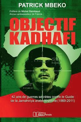 bokomslag Objectif Kadhafi: 42 ANS de Guerres Secrètes Contre Le Guide de la Jamahiriya Arabe Libyenne.