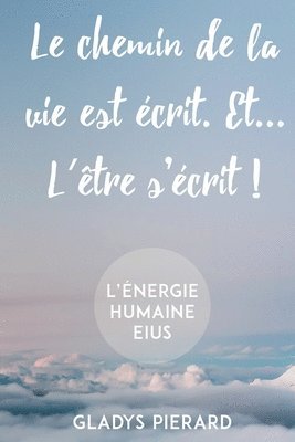 bokomslag Le chemin de la vie est écrit. Et... l'être s'écrit!: L'énergie humaine eius